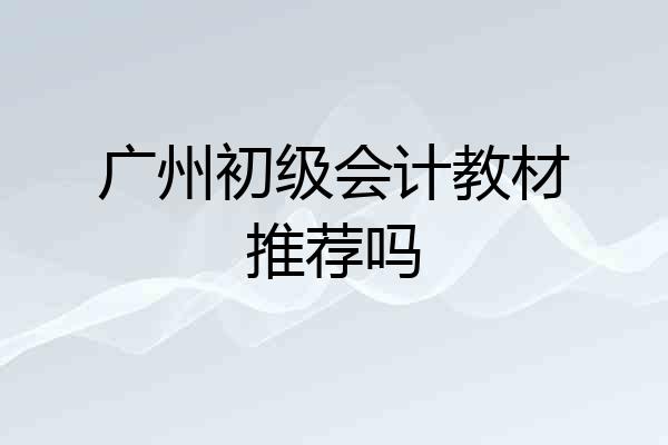 广州初级会计教材推荐吗