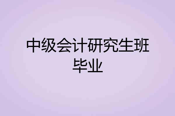 中级会计研究生班毕业