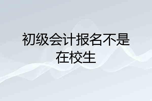 初级会计报名不是在校生