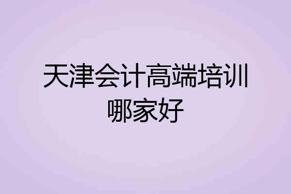 天津会计高端培训哪家好