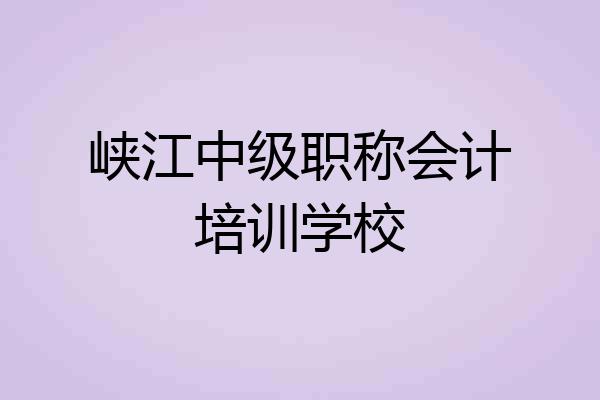 峡江中级职称会计培训学校