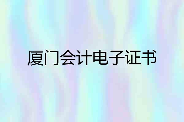 厦门会计电子证书