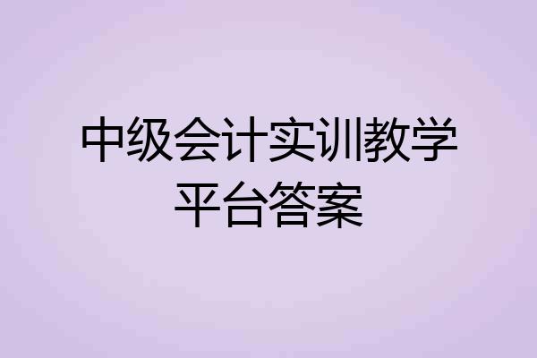 中级会计实训教学平台答案