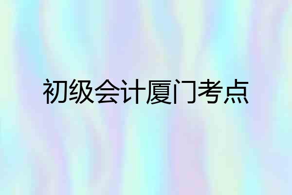 初级会计厦门考点