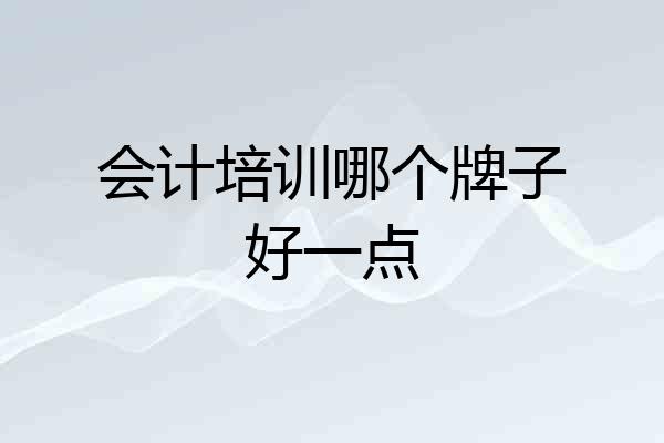 会计培训哪个牌子好一点