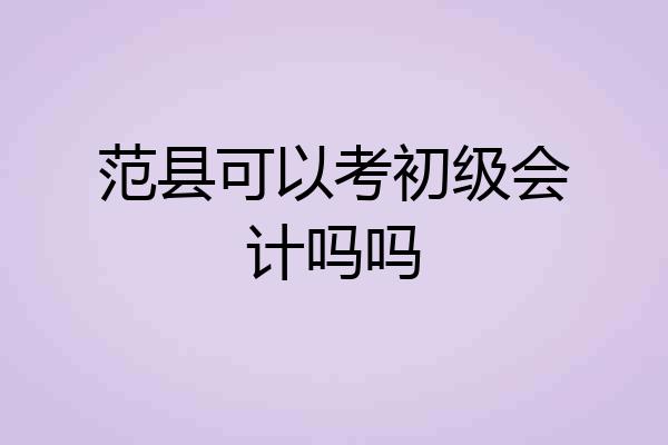 范县可以考初级会计吗吗