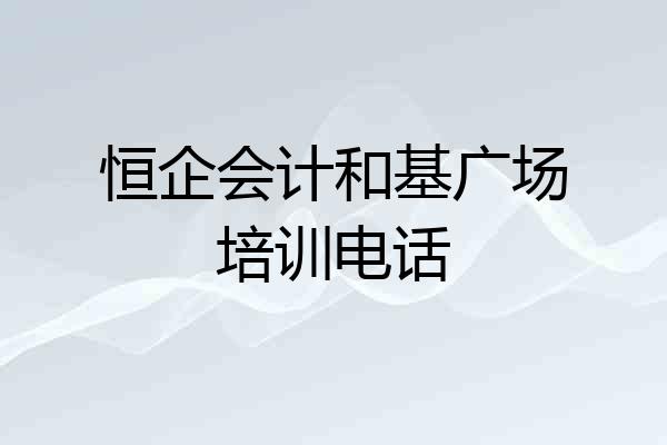 恒企会计和基广场培训电话