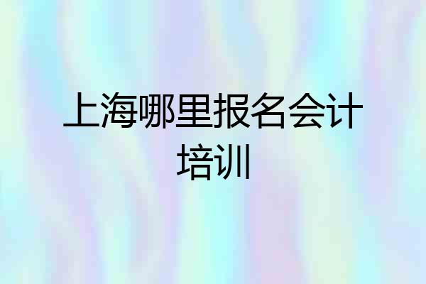 上海哪里报名会计培训