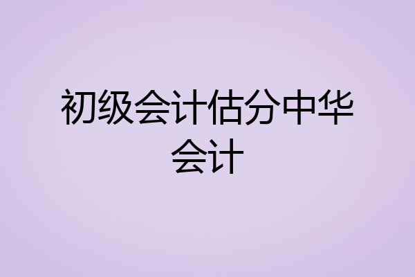初级会计估分中华会计