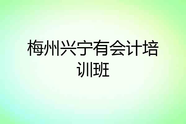 梅州兴宁有会计培训班