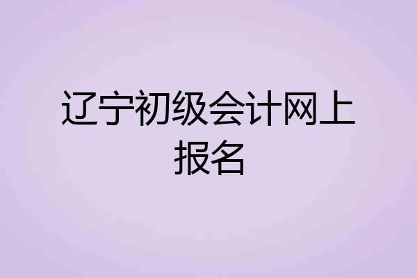 辽宁初级会计网上报名