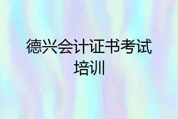 德兴会计证书考试培训