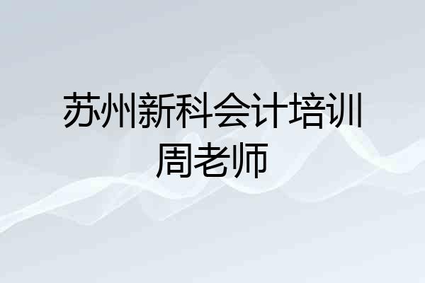 苏州新科会计培训周老师