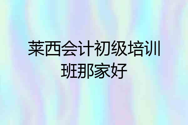 莱西会计初级培训班那家好