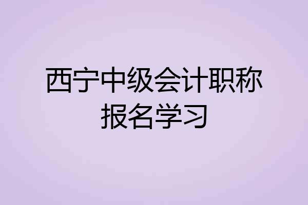 西宁中级会计职称报名学习