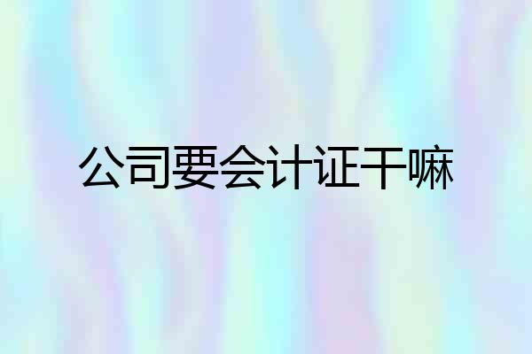 公司要会计证干嘛
