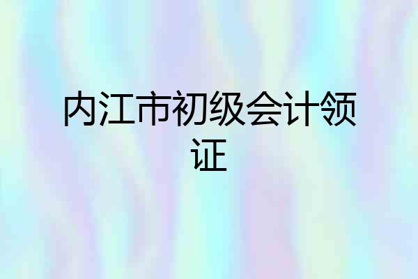 内江市初级会计领证