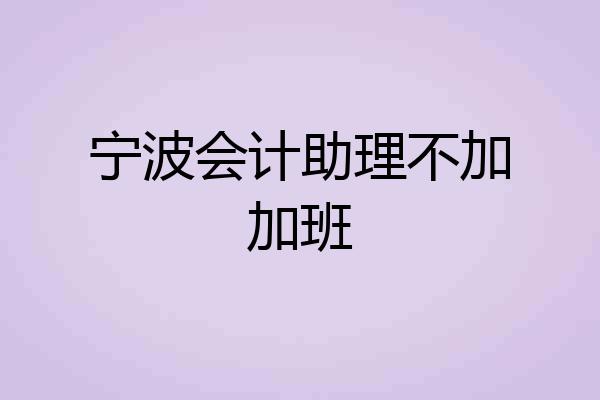 宁波会计助理不加加班