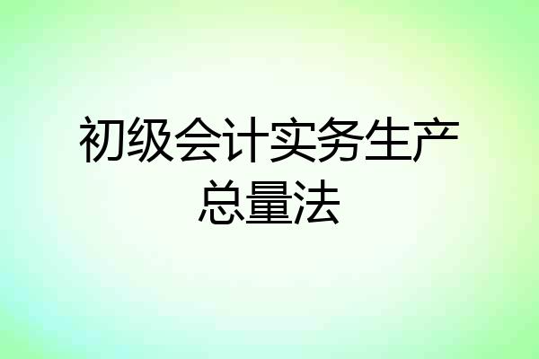 初级会计实务生产总量法
