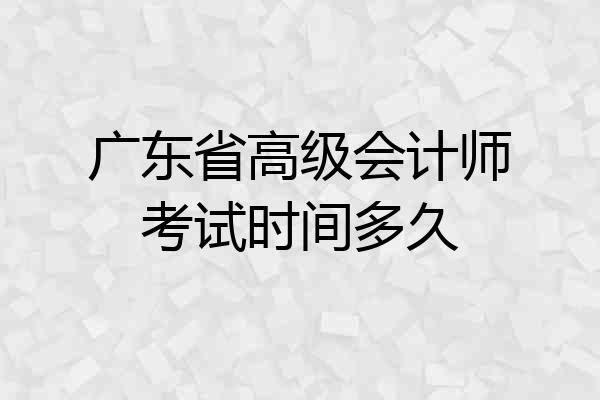 广东省高级会计师考试时间多久