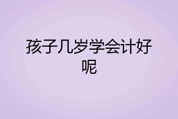 孩子几岁学会计好呢