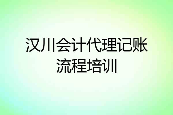 汉川会计代理记账流程培训