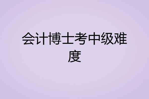 会计博士考中级难度