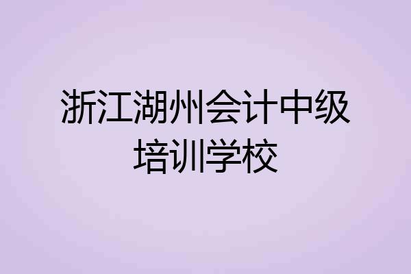 浙江湖州会计中级培训学校