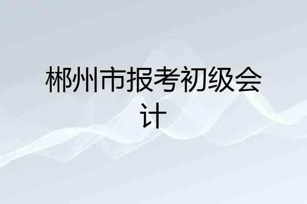 郴州市报考初级会计