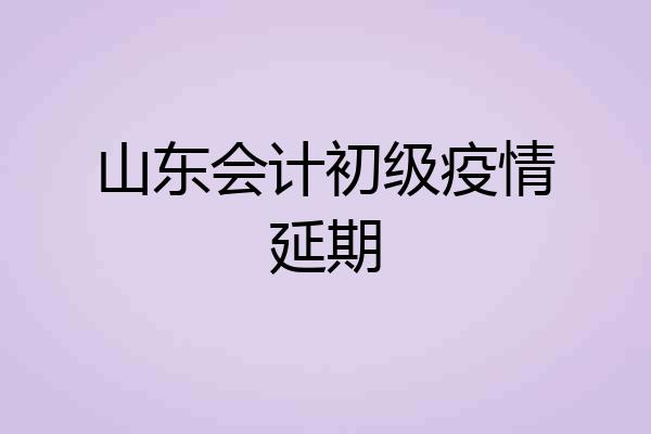 山东会计初级疫情延期