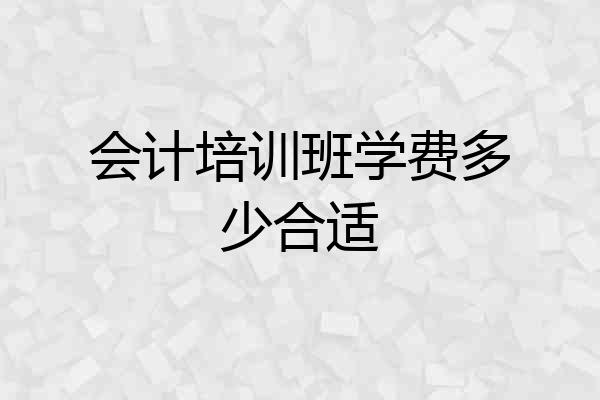 会计培训班学费多少合适