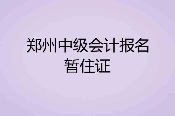 郑州中级会计报名暂住证