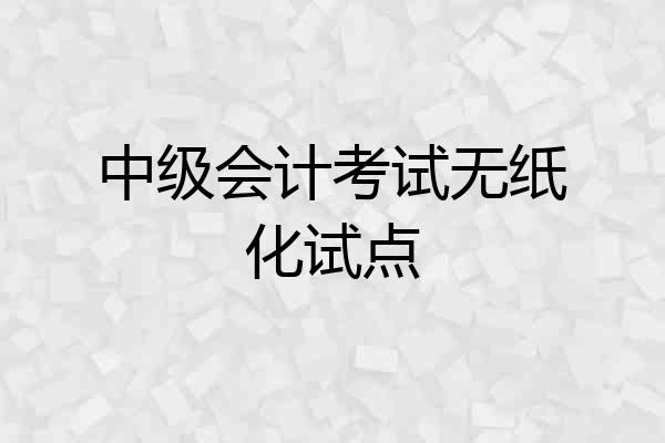 中级会计考试无纸化试点