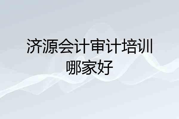 济源会计审计培训哪家好
