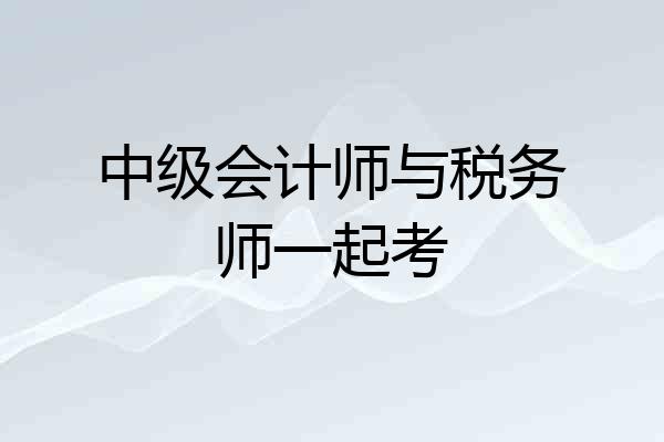 中级会计师与税务师一起考