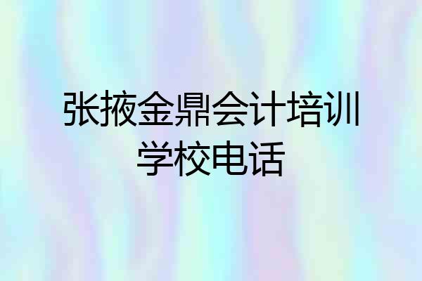 张掖金鼎会计培训学校电话
