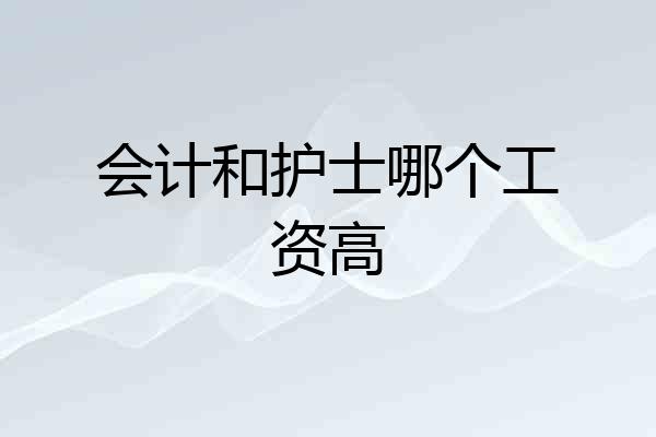 会计和护士哪个工资高