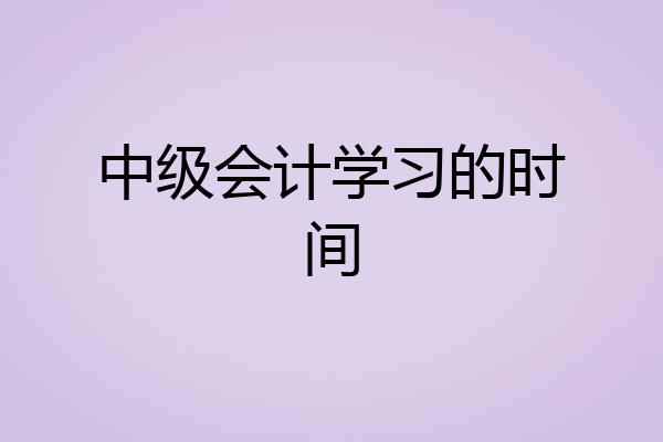 中级会计学习的时间