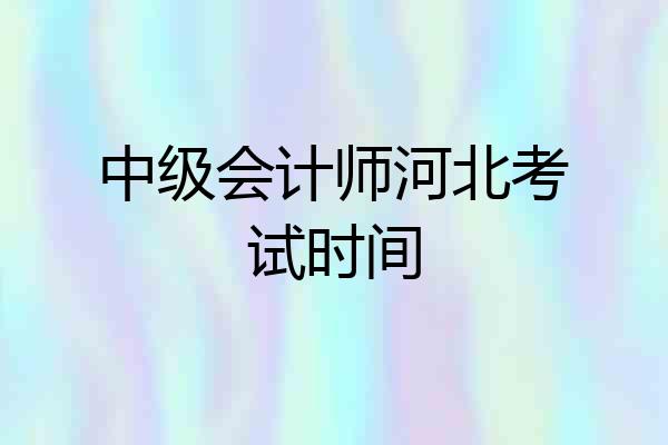 中级会计师河北考试时间