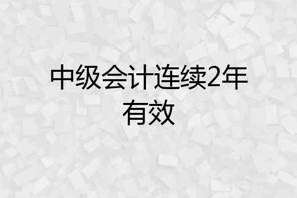 中级会计连续2年有效
