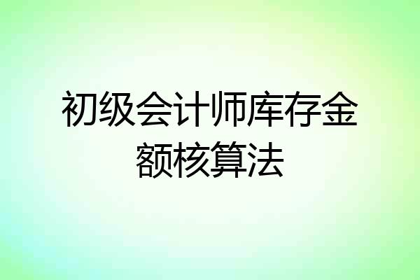 初级会计师库存金额核算法