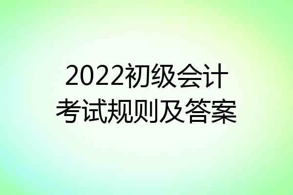 2022初级会计考试规则及答案
