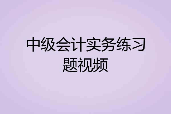 中级会计实务练习题视频