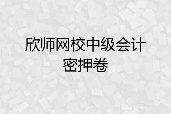 欣师网校中级会计密押卷