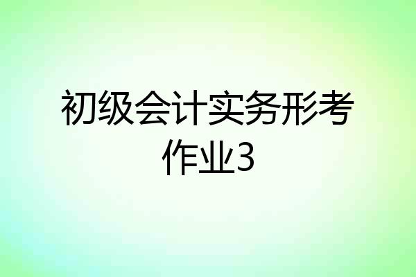 初级会计实务形考作业3