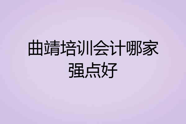 曲靖培训会计哪家强点好