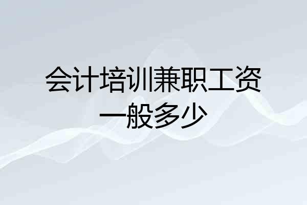 会计培训兼职工资一般多少