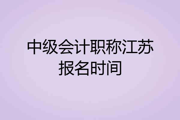 中级会计职称江苏报名时间