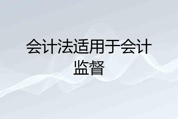 会计法适用于会计监督