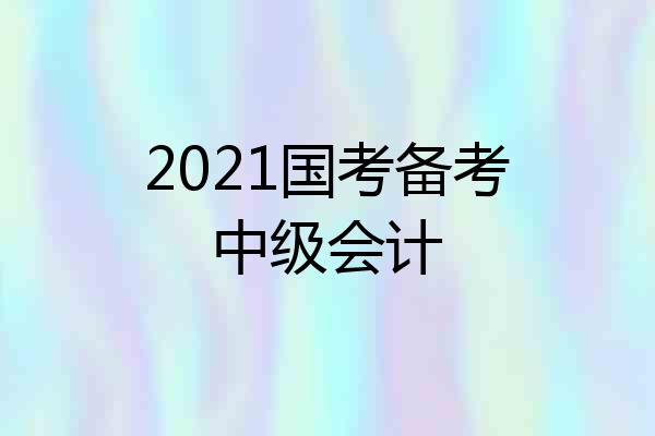 2021国考备考中级会计